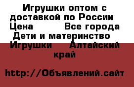 Игрушки оптом с доставкой по России › Цена ­ 500 - Все города Дети и материнство » Игрушки   . Алтайский край